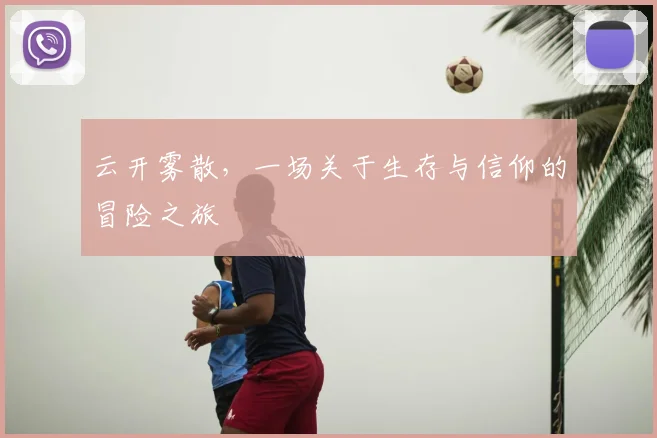 云开雾散，一场关于生存与信仰的冒险之旅
